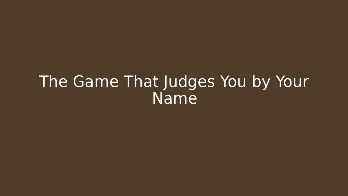 The Game That Judges You by Your Name