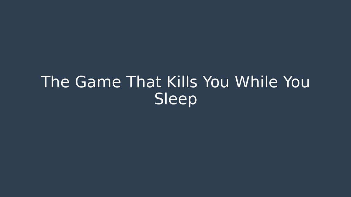 The Game That Kills You While You Sleep