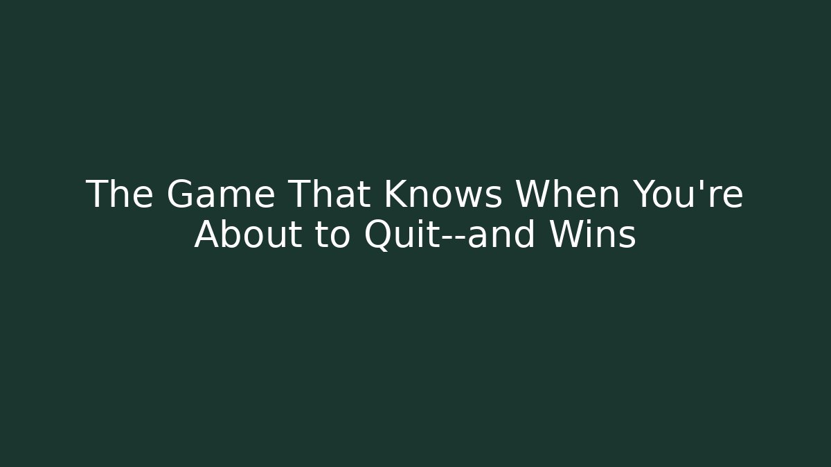The Game That Knows When You’re About to Quit—and Wins