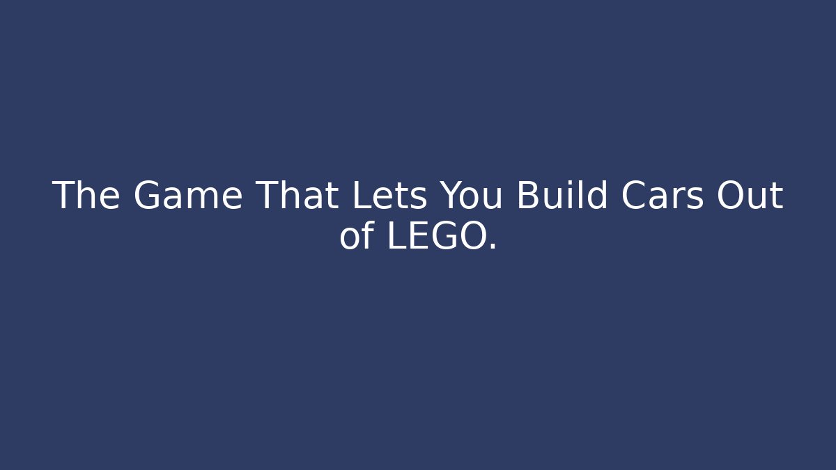 The Game That Lets You Build Cars Out of LEGO.