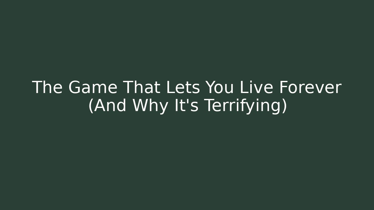 The Game That Lets You Live Forever (And Why It's Terrifying)