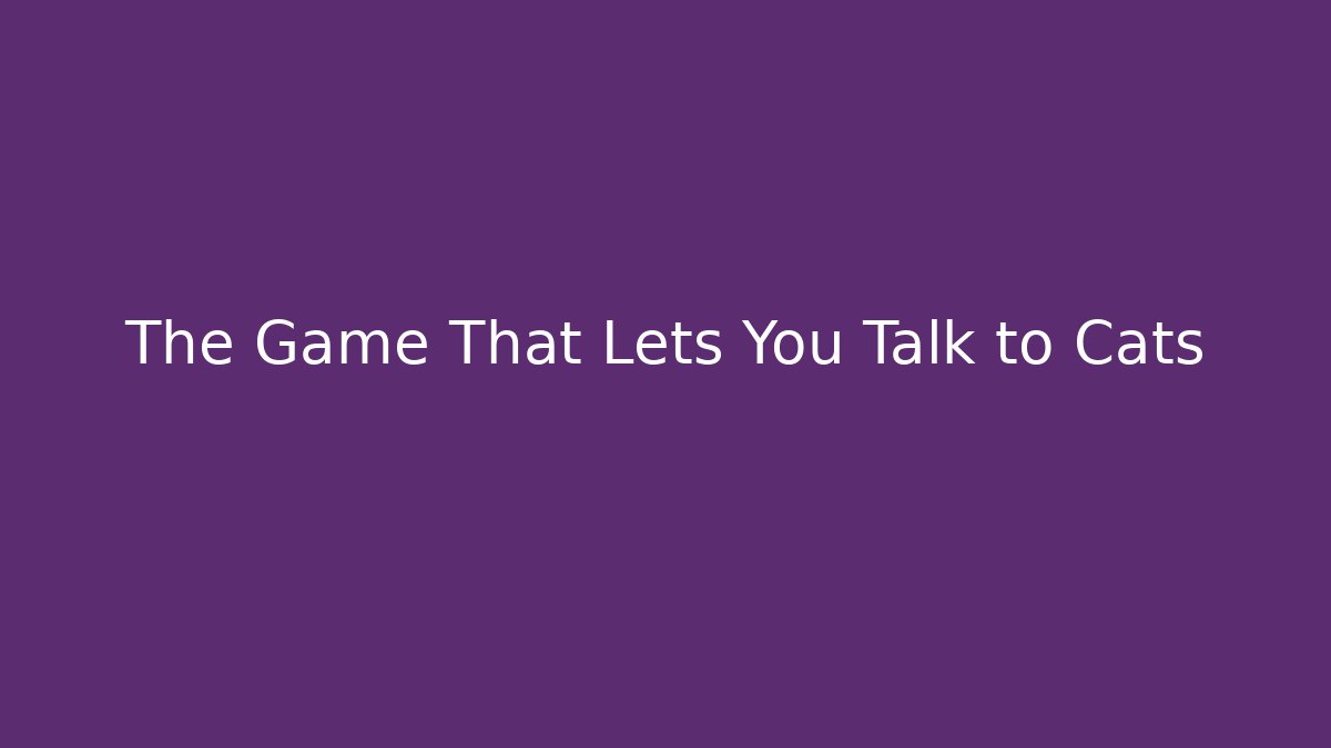 The Game That Lets You Talk to Cats