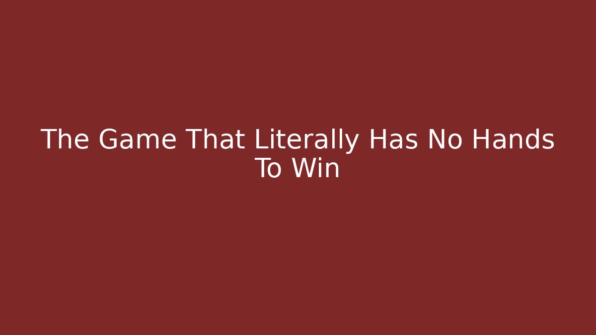 The Game That Literally Has No Hands To Win