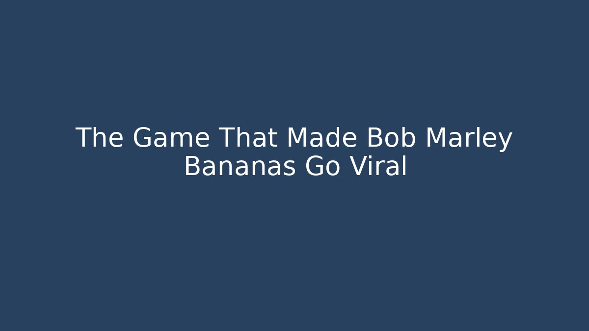 The Game That Made Bob Marley Bananas Go Viral