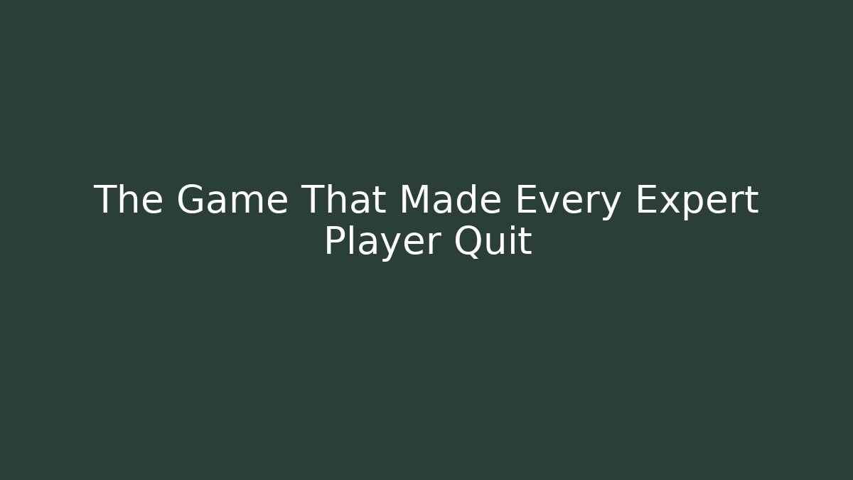 The Game That Made Every Expert Player Quit