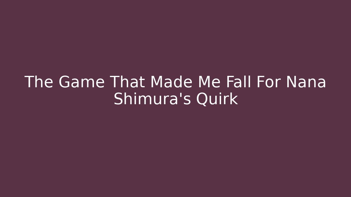 The Game That Made Me Fall For Nana Shimura's Quirk