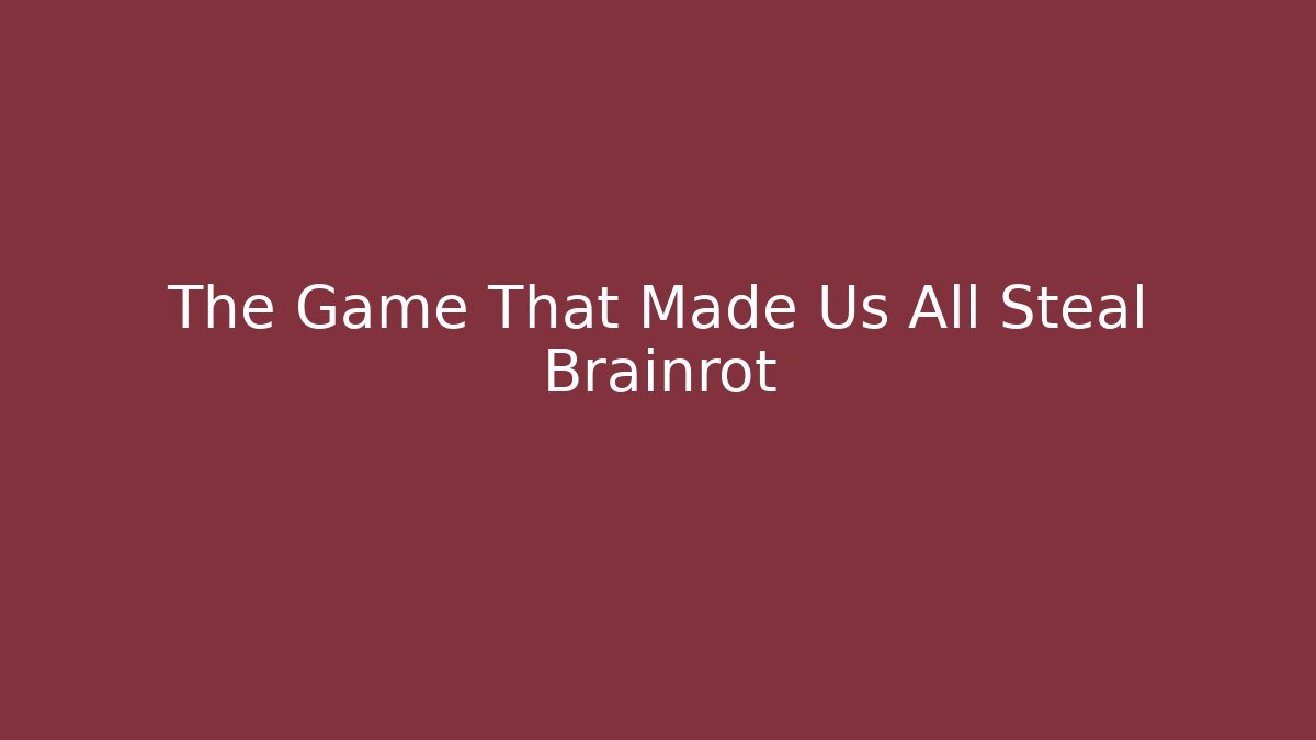 The Game That Made Us All Steal Brainrot