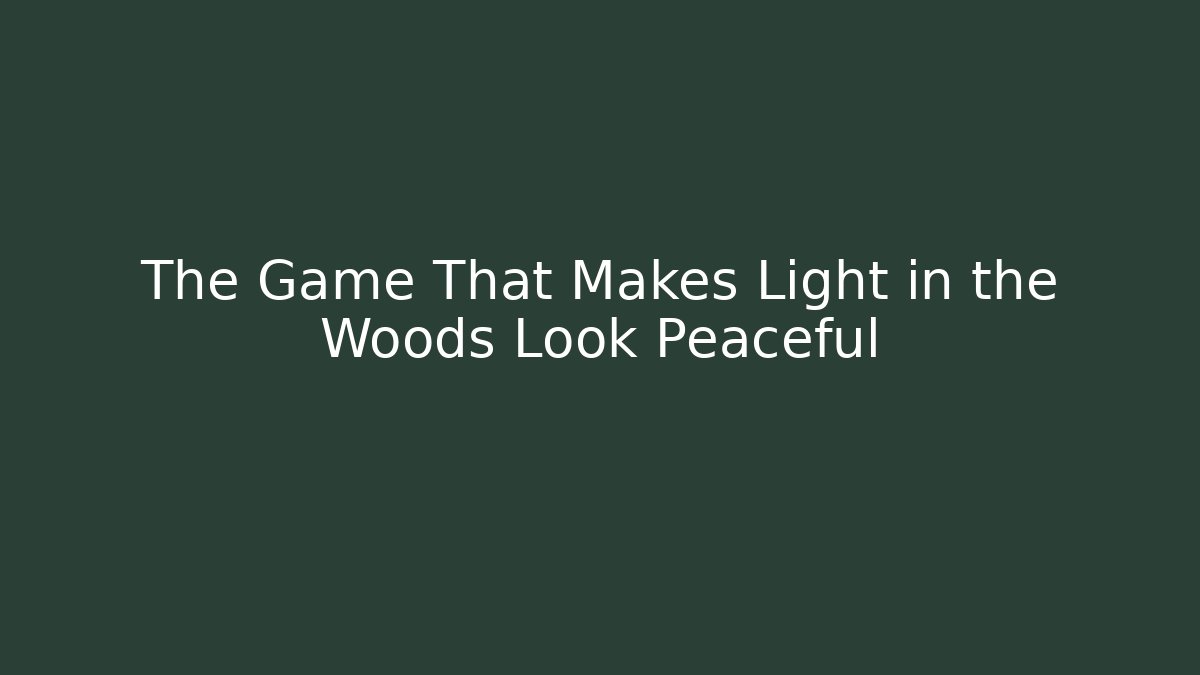 The Game That Makes Light in the Woods Look Peaceful