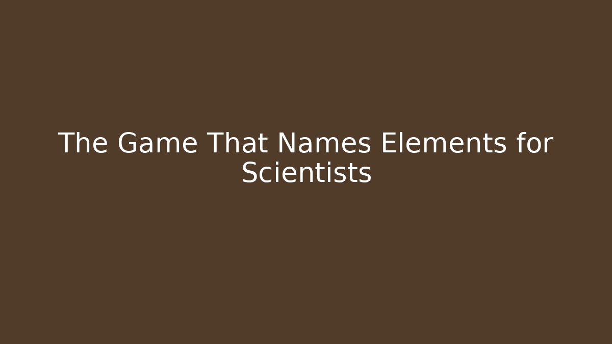 The Game That Names Elements for Scientists