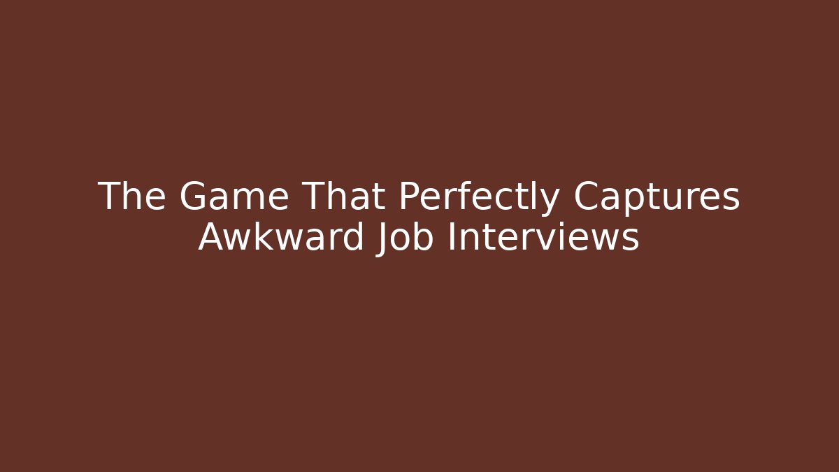 The Game That Perfectly Captures Awkward Job Interviews
