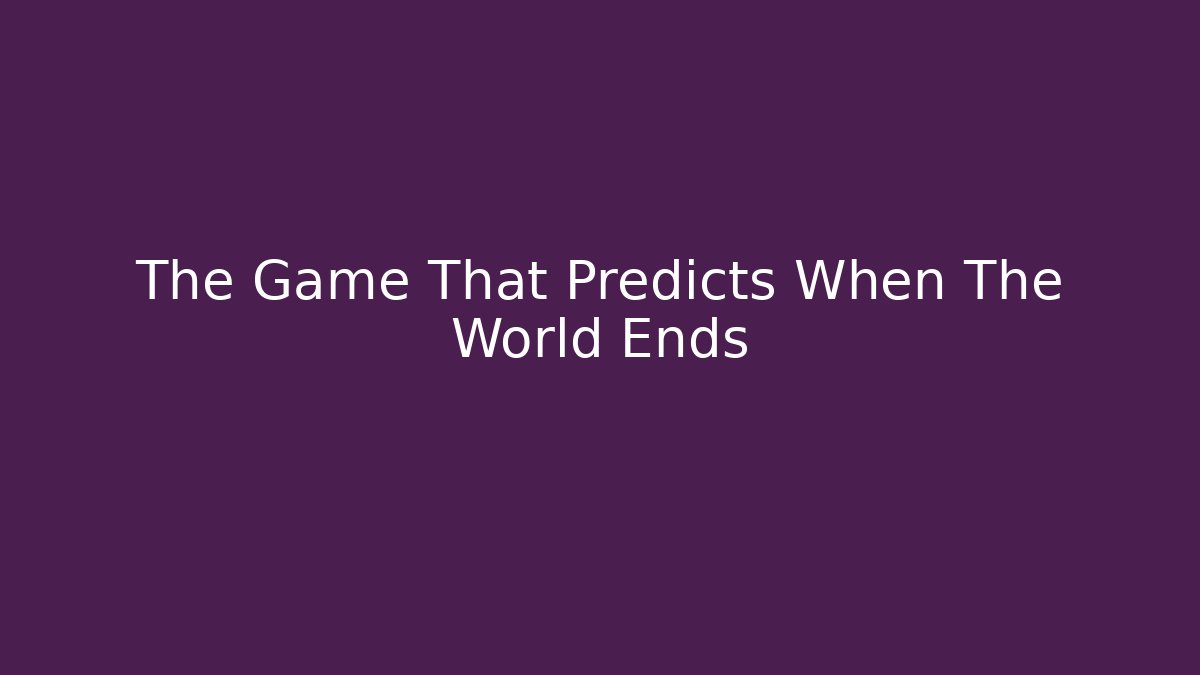 The Game That Predicts When The World Ends