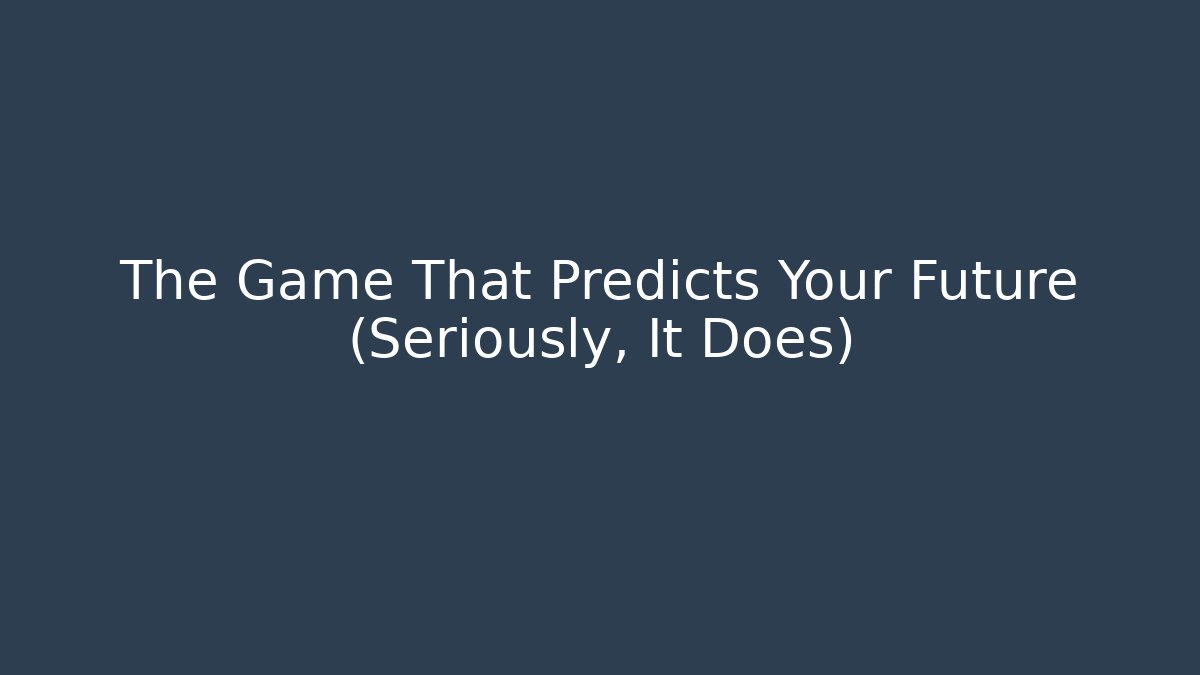 The Game That Predicts Your Future (Seriously, It Does)