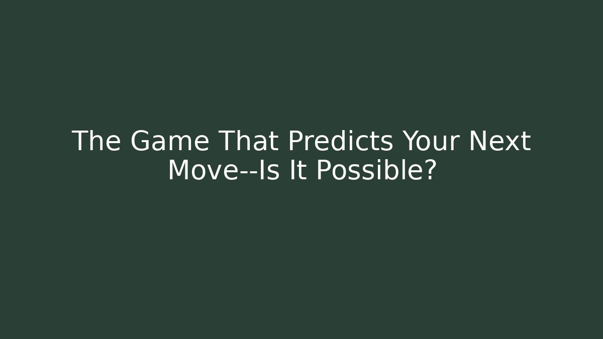 The Game That Predicts Your Next Move—Is It Possible?