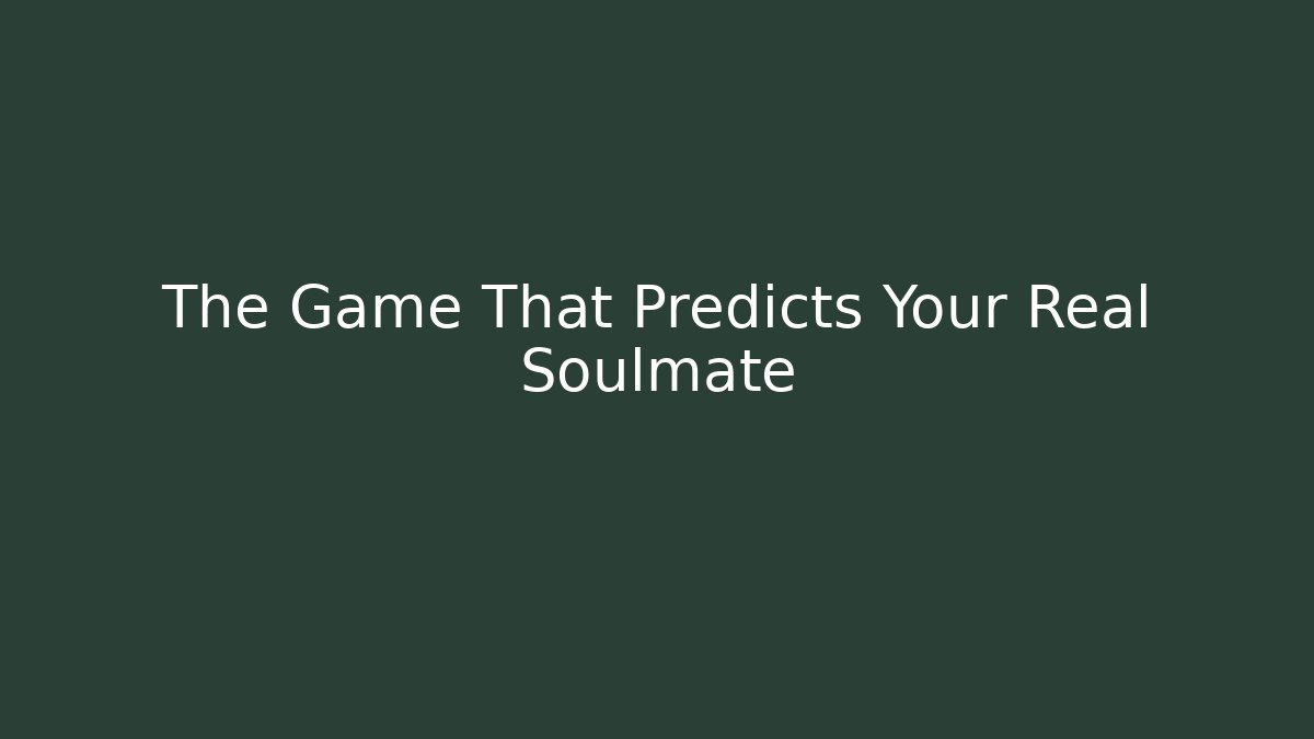 The Game That Predicts Your Real Soulmate