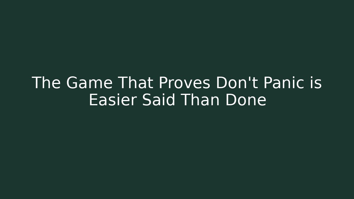 The Game That Proves Don’t Panic is Easier Said Than Done