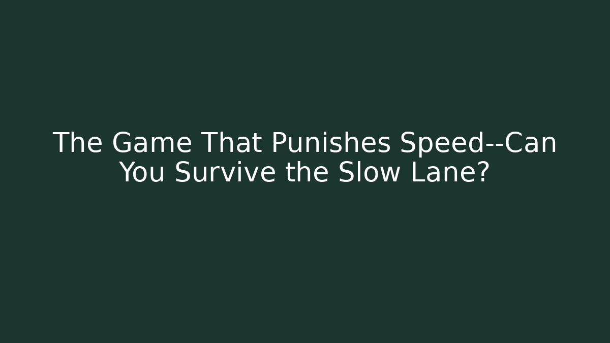The Game That Punishes Speed—Can You Survive the Slow Lane?