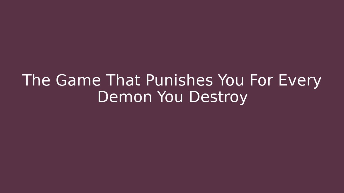 The Game That Punishes You For Every Demon You Destroy
