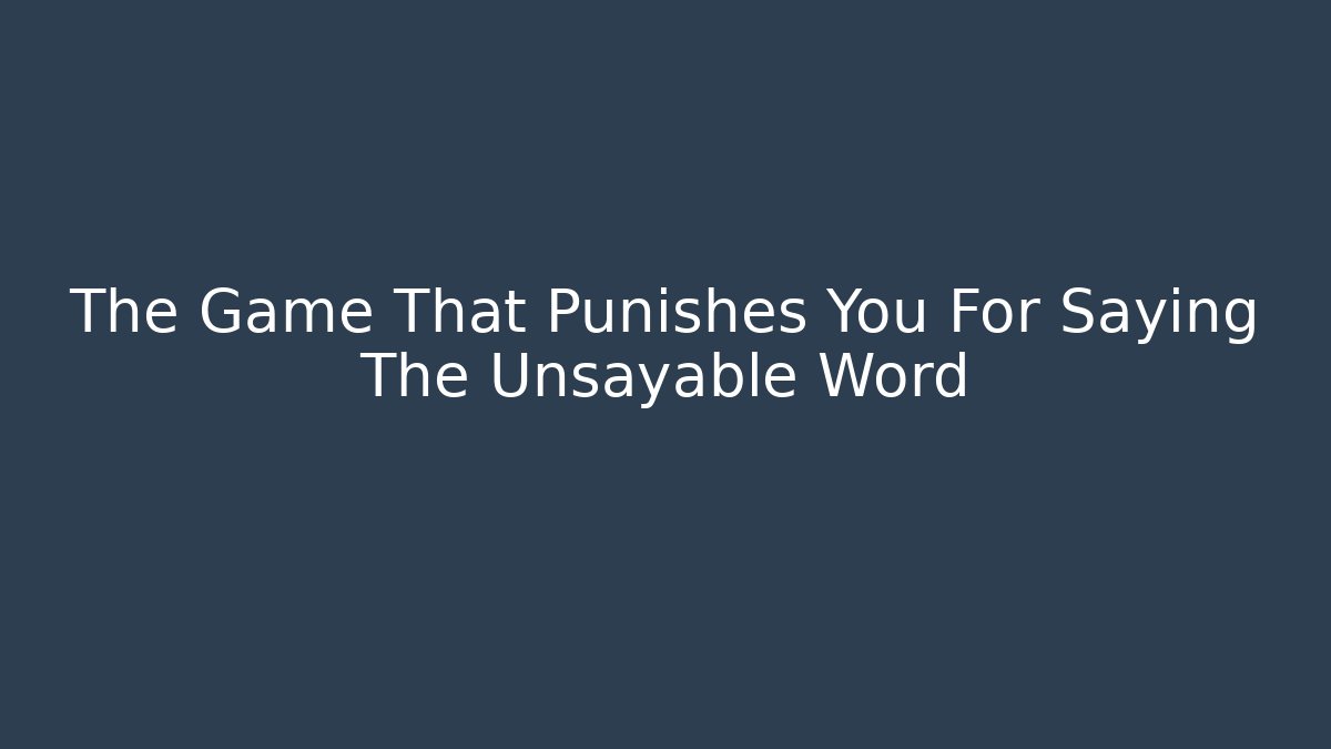 The Game That Punishes You For Saying The Unsayable Word