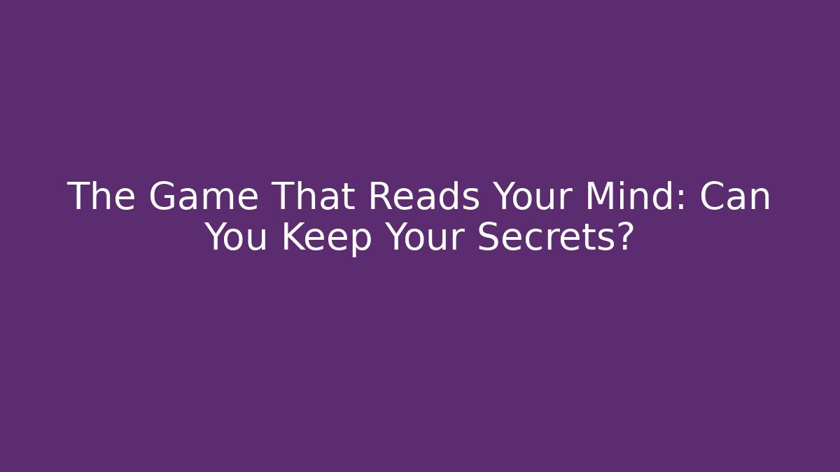 The Game That Reads Your Mind: Can You Keep Your Secrets?