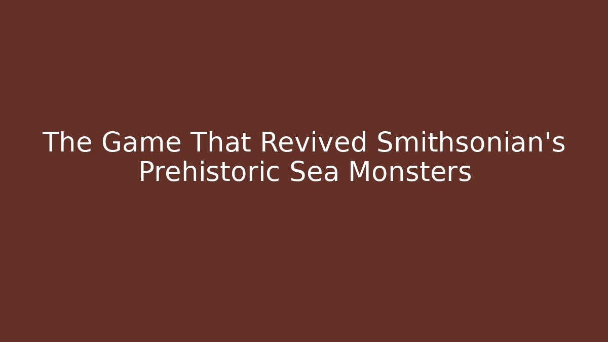 The Game That Revived Smithsonian's Prehistoric Sea Monsters