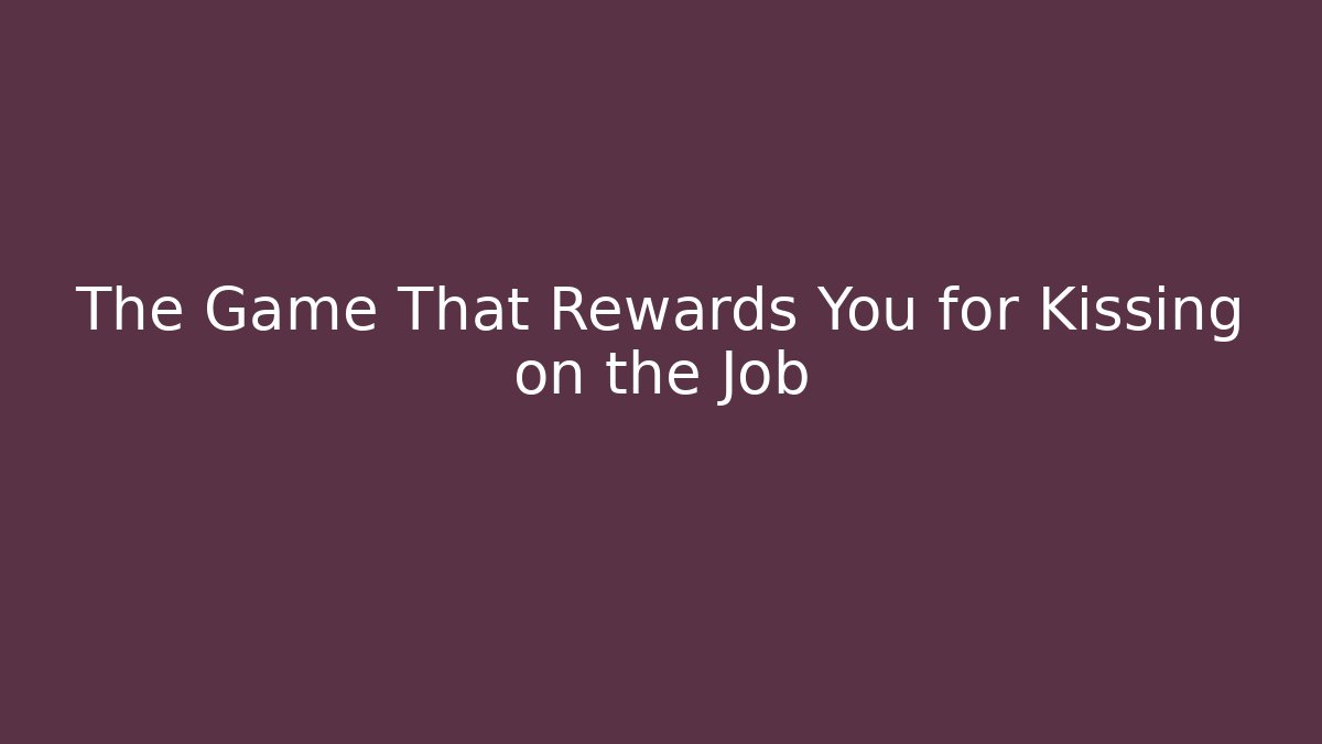 The Game That Rewards You for Kissing on the Job