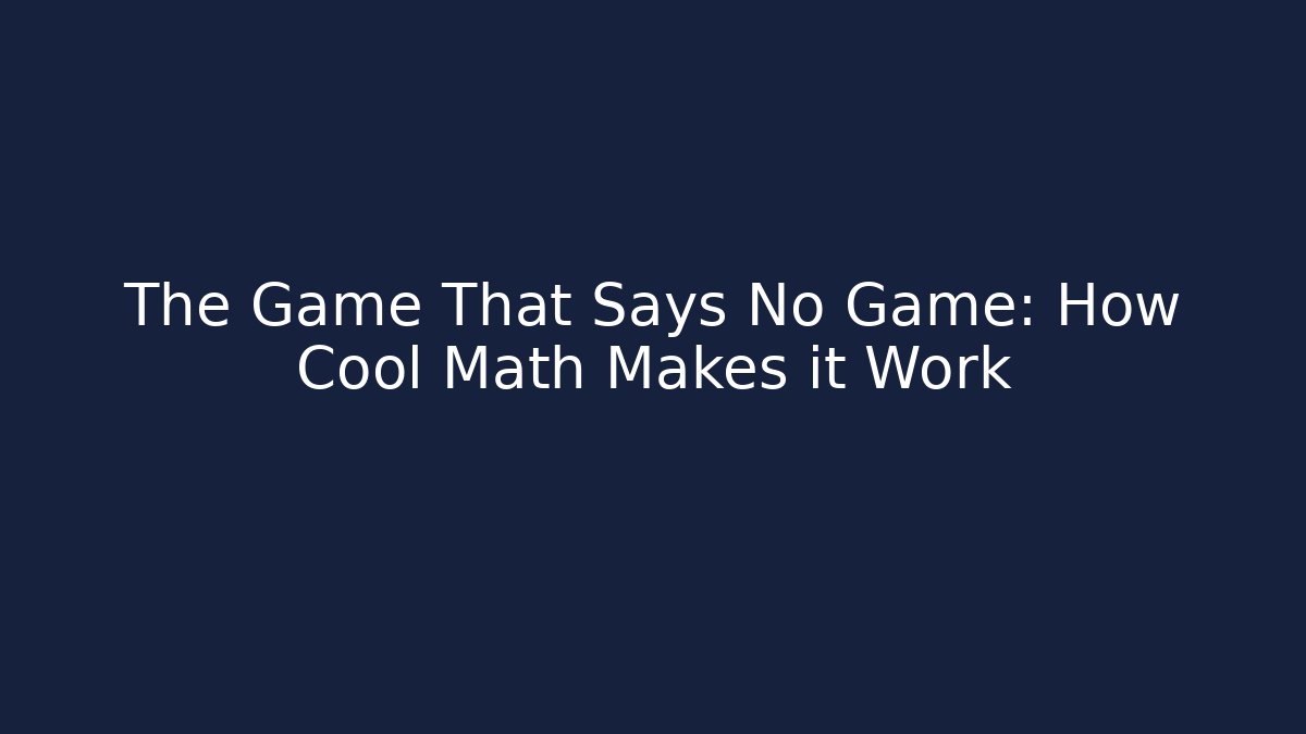 The Game That Says No Game: How Cool Math Makes it Work - Critter Realm