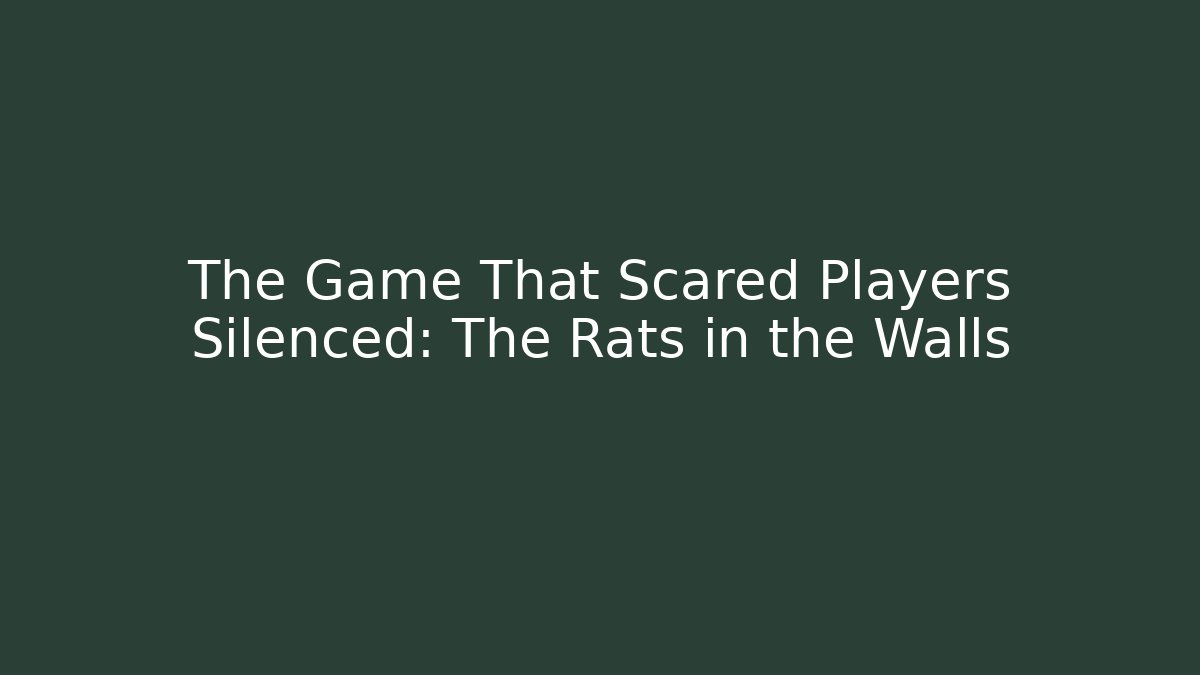 The Game That Scared Players Silenced: The Rats in the Walls