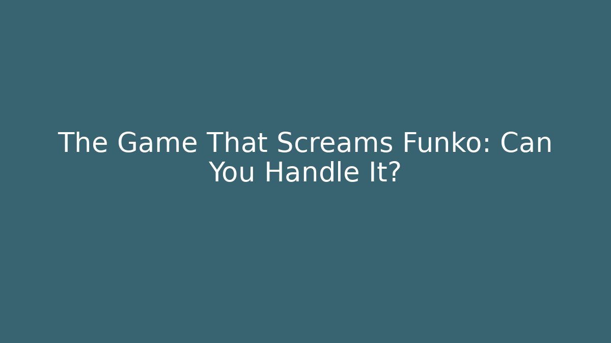 The Game That Screams Funko: Can You Handle It?