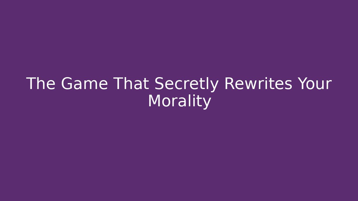 The Game That Secretly Rewrites Your Morality