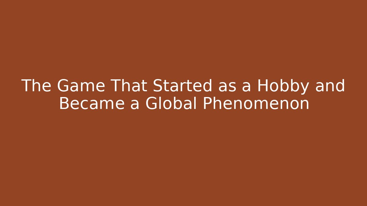 The Game That Started as a Hobby and Became a Global Phenomenon