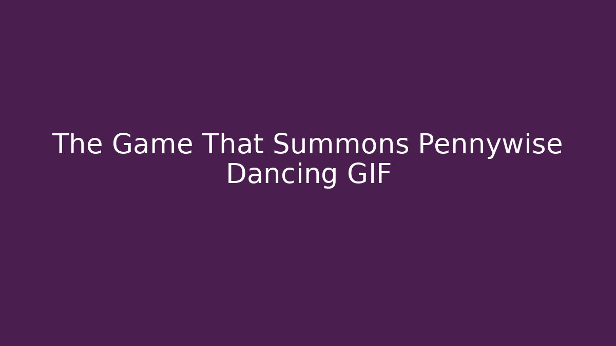 The Game That Summons Pennywise Dancing GIF