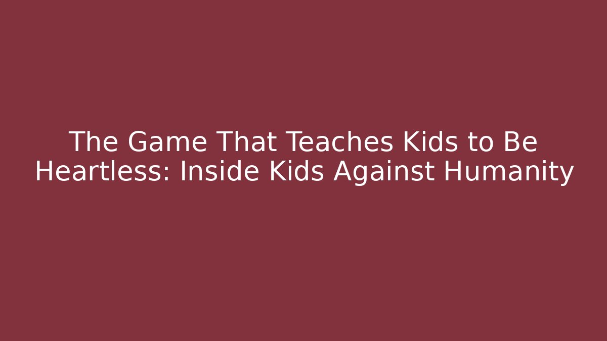 The Game That Teaches Kids to Be Heartless: Inside Kids Against Humanity