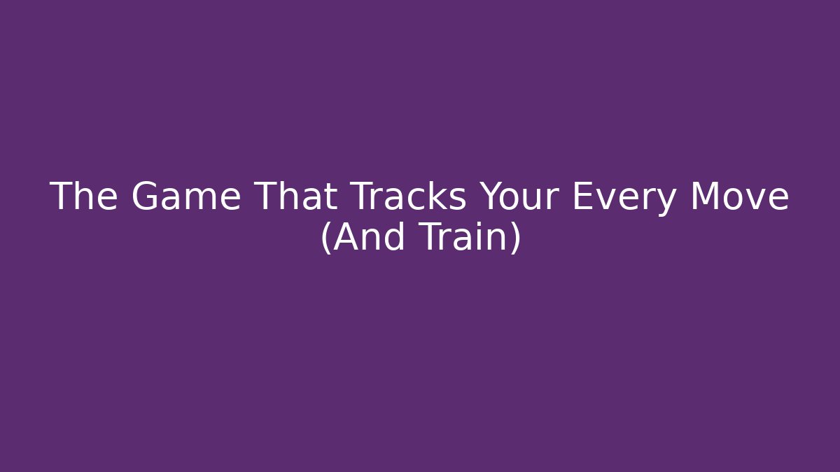 The Game That Tracks Your Every Move (And Train) - Critter Realm