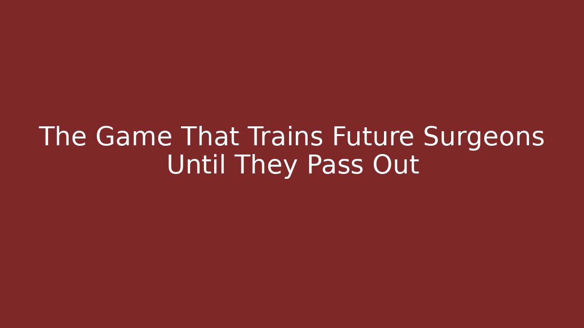 The Game That Trains Future Surgeons Until They Pass Out