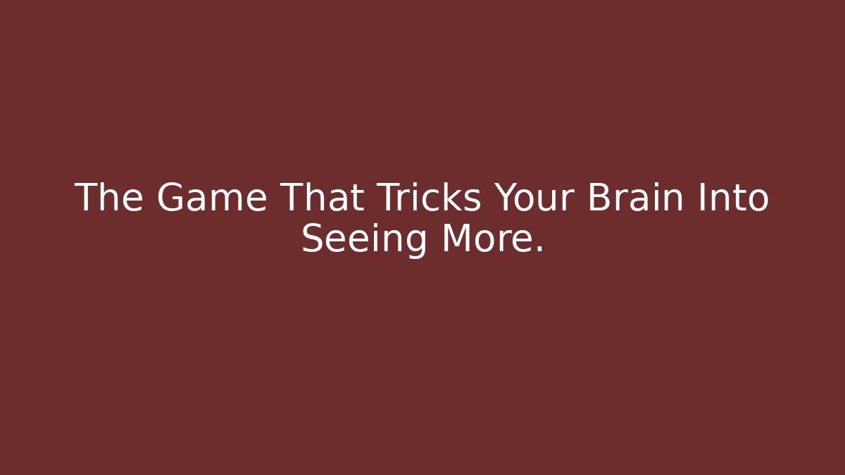 The Game That Tricks Your Brain Into Seeing More.