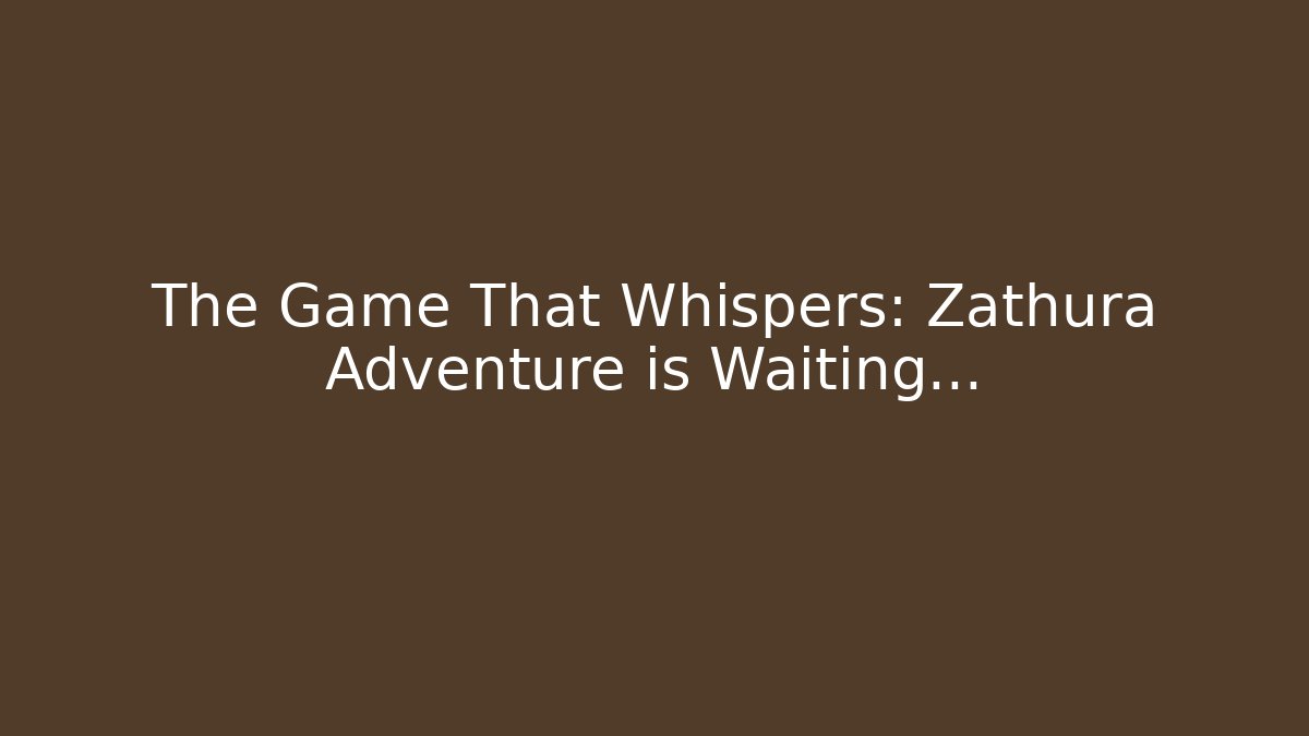 The Game That Whispers: Zathura Adventure is Waiting…
