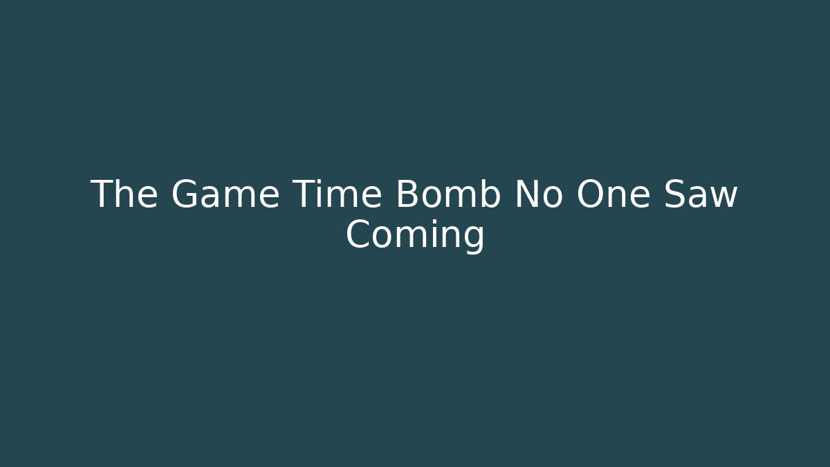 The Game Time Bomb No One Saw Coming