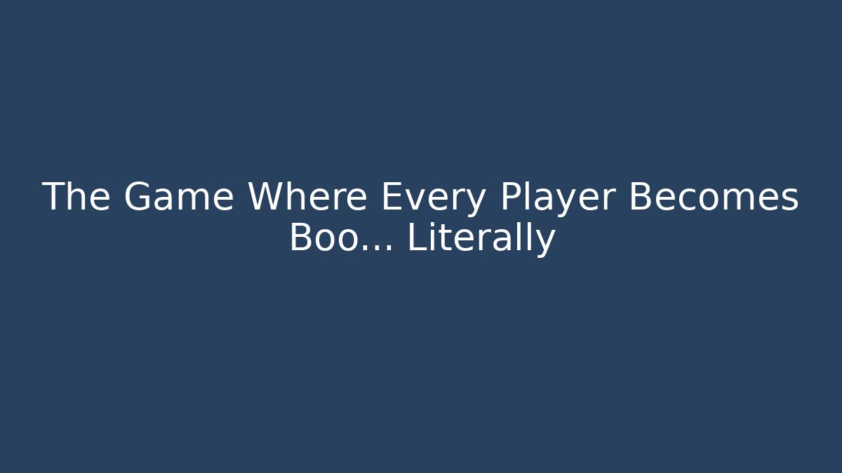 The Game Where Every Player Becomes Boo... Literally