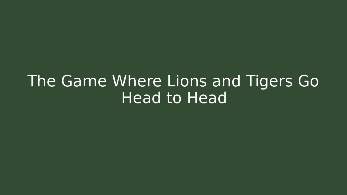 The Game Where Lions and Tigers Go Head to Head