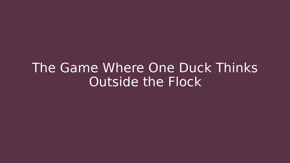 The Game Where One Duck Thinks Outside the Flock