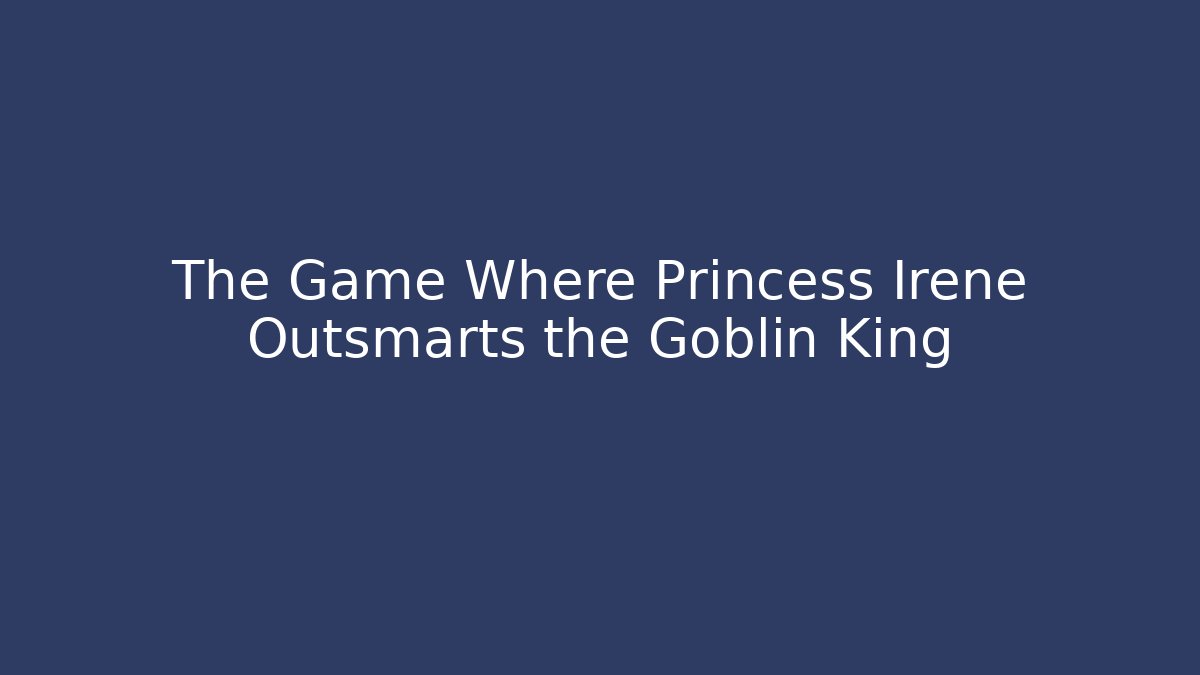 The Game Where Princess Irene Outsmarts the Goblin King