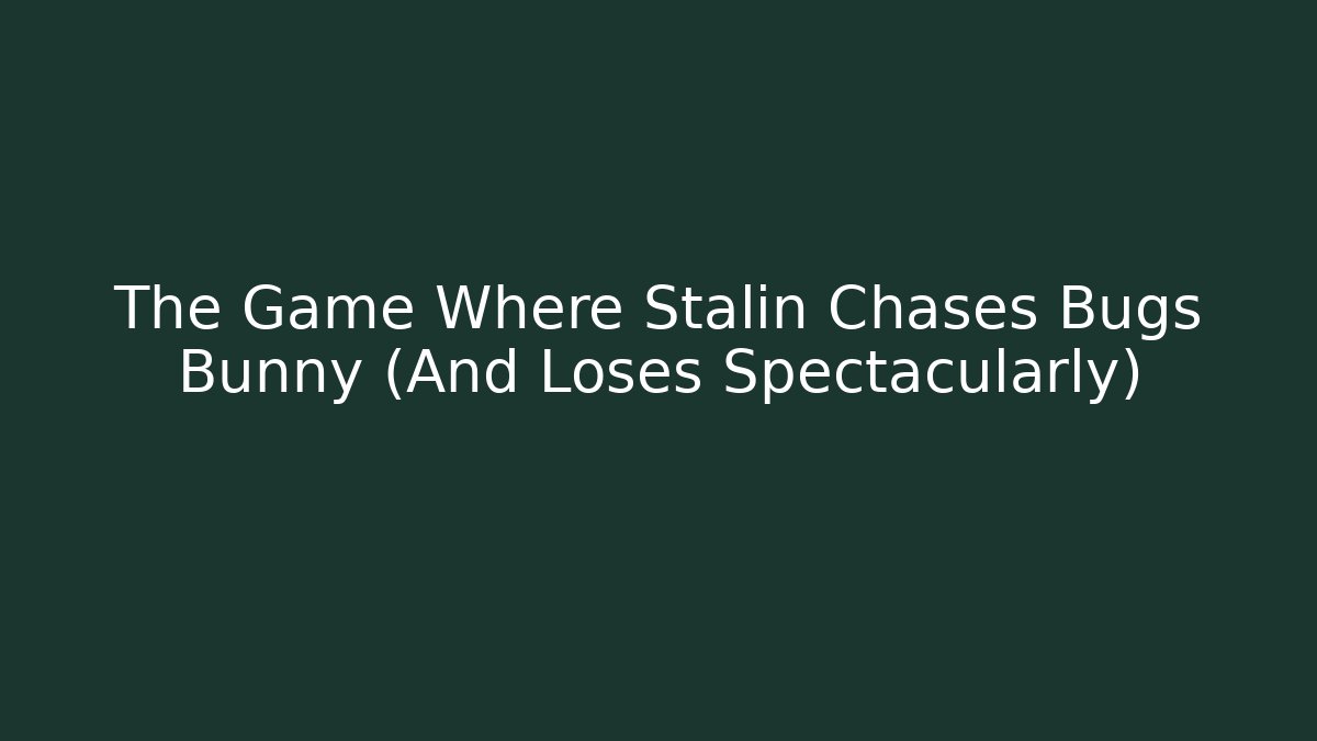 The Game Where Stalin Chases Bugs Bunny (And Loses Spectacularly)