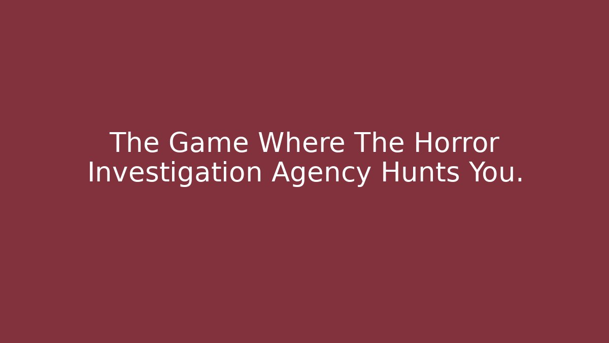 The Game Where The Horror Investigation Agency Hunts You.
