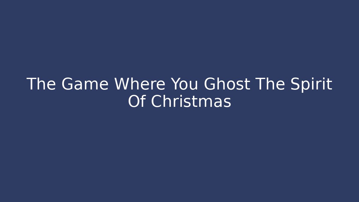 The Game Where You Ghost The Spirit Of Christmas
