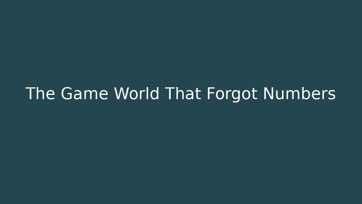 The Game World That Forgot Numbers