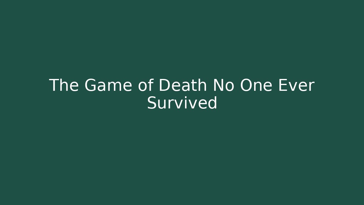 The Game of Death No One Ever Survived