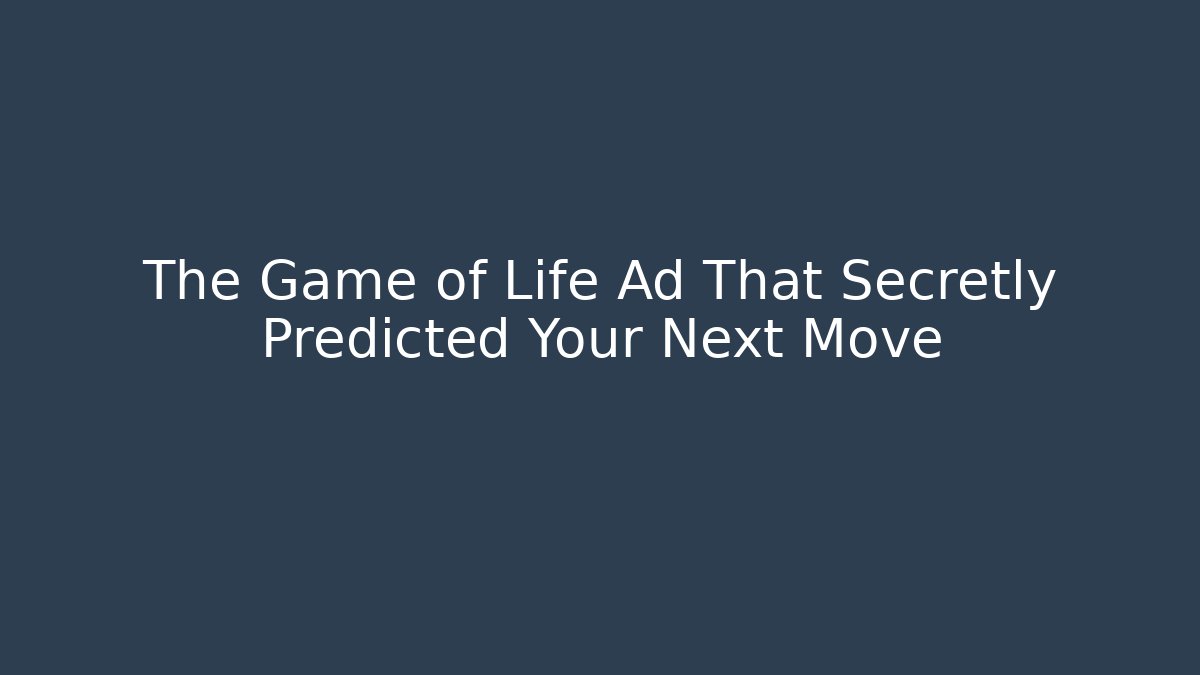 The Game of Life Ad That Secretly Predicted Your Next Move