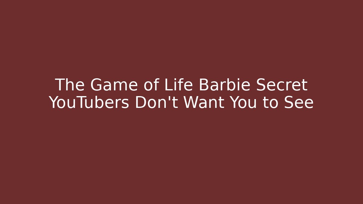 The Game of Life Barbie Secret YouTubers Don't Want You to See