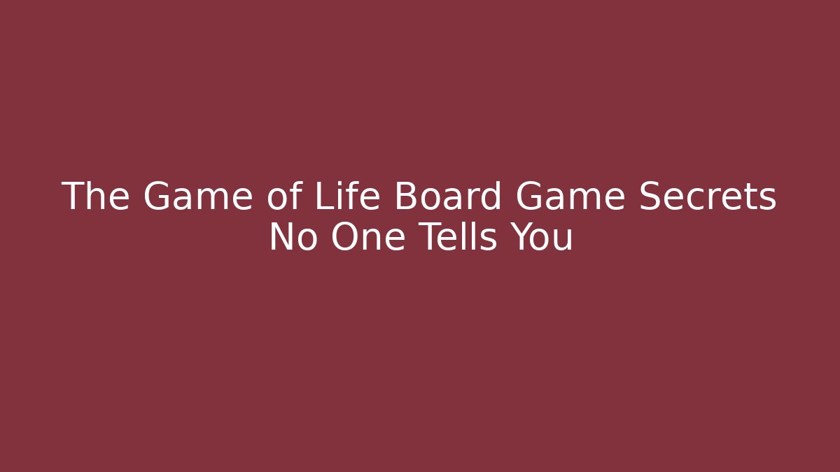 The Game of Life Board Game Secrets No One Tells You