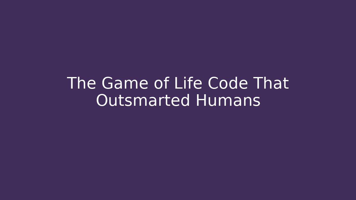 The Game of Life Code That Outsmarted Humans